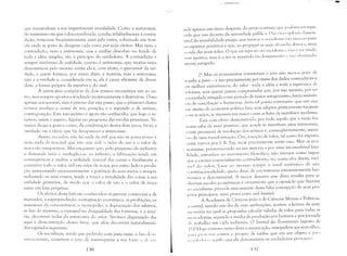-----
----"
que mantenham a sua impertinente inutilidade. Como a antinomia,
do momento em que é desconsiderada, conduz infalivelmente à contra­
dição, tomou-se freqüentemente uma pela outra, sobretudo em fran­
cês onde se gosta de designar cada coisa por seus efeitos. Mas nem a
contradição, nem a antinomia, que a análise descobre no fundo de
toda a idéia simples, são o princípio do verdadeiro. A contradição é
sempre sinônimo de nulidade; quanto à antinomia, que muitas vezes
denomina-se pelo mesmo nome ela é, com efeito, o precursor da ver­
dade, a quem fornece, por assim dizer, a matéria; mas a antinomia
não é a verdade e, considerada em si, ela é causa eficiente de desor­
dem, a forma própria da mentira e do mal.
A antinomia compôe-se de dois termos necessários um ao ou­
tro, mas sempre opostos e tendendo reciprocamente a destruir-se. Ouso
apenas acrescentar, mas é preciso dar este passo, que o primeiro destes
termos recebeu o nome de tese, posição, e o segundo o de antítese,
tcontraposição. Este mecanismo é agora tão conhecido, que logo o ve­
remos, assim o espero, figurar no programa das escolas primárias. Ve­
remos daqui a pouco como, da combinação destes dois zeros, brota a
unidade, ou a idéia, que faz desaparecer a antinomia.
Assim, no valor, não hú nada de útil que não se possa trocar e
nem nada de trOc1vel que não seja útil: o valor de uso e o valor de
troca são inseparáveis. Mas enquanto que, pelo progresso da indústria
a demanda varia e multiplica-se ao infinito, a fabricação tende em
conseqüência a exaltar a utilidade natural das coisas e finalmente a
converter todo o valor útil em valor de troca; por outro lado a produ­
ção aumentando incessantemente a potência de seus meios e sempre
reduzindo os seus custos, tende a trazer a venalidade das coisas à sua
utilidade primitiva, de modo que o valor de uso e o valor de troca
estão em luta perpétua.
Os efeitos desta luta são conhecidos: as guerras comerciais e de
mercados, a superprodução, a estagnaçao econômica, as proibições, os
massacres da concorrência, o monopL)lio, a depreciação dos salúrios,
as leis de máximo, a esmagadora Llesigualdade das fortunas, e a misé­
ria, decorrem todas cla antinomia do valor. Ser-me-á dispensado dar
aqui a demonstração destes faws, que aliús decorrerá naturalmente
dos capítulos seguintes.
Os socialistas, ainda que pedindo com justa razão o fim dL'SIL'
;ll)t':l!~(lI1ismo, cometem o CITO de menosprezar a sua fontL' L' d,' '",
136
IIl'Ic apenas um mero desprezo do senso comum, qUL' pOllcri:l SL'r repa­
1:ldo por urn decreto da autoridade públicl. Daí L'SI:ll'XI)I()s;"lll :1I11en­
I :'Ivd de sensibilidade piegas, que tornou o SIl('iaIiSII]( I I :I() i11S( )SSO para
I>', espiritos positivos e que, ao propagar as mais :lhsunl:ts ilUSI)L'S, atrai
:1 ('ada dia nlais tolos. O que eu repnwo:1O soci:t!islIlll, 11:'lll L' ter vindo
~;L'ln nlotivo, mas é o ter se mantido tão lonp;:UllL'11 (L' (' (:1001 1St il:lda-
IIlente estúpido.
20 Mas os econonlistas cometeram o erro nãu menos ,~ravL' de
lI'pclir a priori - e isso precisamente por causa dos dados contraditL')rios
t III melhor antinômicos, do valor -toda a idéia e toda a esperan'a de
lI'forma, sem querer jamais compreender que, por isso mesmo, por ter
:1 sociedade atingido o seu periodo de maior antagonismo, havia iminên­
lia de conciliação e harmonia. Seria tal ponto entretanto que um exa­
IIH' atento da economia política faria seus adeptos praticamente tocarem
I1)11 as maos, se tivessem em maior conta as luzes da met:1física moderna.
Está com efeito demonstrado, por tudo aquilo que a razão hu­
Illana sabe de mais positivo, que aonde se manifest:1 uma antinomia,
'iste promessa de resolução dos termos e, conseqüentemente, anún­
,il) de uma transformação. Ora, a noção de valor, tal como foi exposta
1'l1tre outros por J. B. Say, recai precisamente neste caso. Mas os eco­
Illlmistas, permanecendo na sua maioria e por um:1 inconcebível fata­
lidade, estranhos ao movimento filosófico, não tiveram como supor
IJlle o caráter essencialmente contraditório, ou, como eles dizeln, vari­
;'Ivd do valor, fosse ao mesmo tempo o sinal autêntico de sua
"mstitucionalidade, quero dizer, de sua natureza eminentemente har­
Illtmica e determinável. A maior desonra que disto resulta pma as
Ii ivcrsas escolas econômicas é certamente que a oposição que fizeram
:lll socialismo procede unicamente desta falsa concepção de seus pró­
I'rios princípios: uma prova entre mil bastará.
A Academia de Ciências (nao a de Ciências Morais e Politicas,
:1 llutra), saindo um dia de suas atribuições, aceitou a leitura de uma
11H'll1Llria na qual se propunha calcular tabelas de valor para todas as
111l'lTadorias, segundo a média de produção por homem e por jornada
,k (rabalho em cada indústria. O lournal dcs Économistes (agosto de
I~HS) lo,~o tomou o texto desta comunicação, usurpadora aos seus olhos,
1';11':1 I1rll(L's(;n contra o projeto de tarifas que era seu objeto e p:lr,1
1I,;,t:till'I,', "~I ;Itlllilll que ele denominava os verdadeiros principill"
In
 