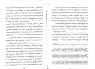 sim como demonstramos, pela teoria do valor, que a igualdade da
miséria deve se converter progressivamente na igualdade de bem-es­
tar, da mesma forma a igualdade das almas, negativa em seu c~meço,
pois ela representa apenas o vácuo, deve reproduzir-se positivamente no
último termo da educação da humanidade. O movimento intelectual
se cumpre paralelamente ao movimento econômico: eles são a expres­
são, a tradução um do outro; a psicologia e a economia social concor­
dam, ou melhor dizendo, nada mais fazem que desenrolar, cada uma,
de um ponto de vista diferente, a mesma história. É isto o que aparece
na grande lei de Smith, a divisão do trabalho.
Considerada em sua essência a divisão do trabalho é o modo
segundo o qual se realiza a igualdade das condições e das inteligências.
É ela que, pela diversidade de funções, dá lugar à proporcionalidade
dos produtos e ao equilíbrio nas trocas e conseqüentemente nos abre
o caminho da riqueza, bem como, descobrindo-nos o infinito em
toda a parte, seja na arte ou na natureza, ela nos conduz a idealizar
todas as nossas operações e torna o espírito um criador, isto é, a pró­
pria divindade, mentem diviniorem, imanente e sensível em todos os
trabalhadores.
A divisão do trabalho é, portanto, a primeira fase da evolução
econômica, bem como do progreSSLJ intelectual: nosso ponto de parti­
da é verdadeiro do lado do homem e do lado das coisas, e a marcha de
nossa exposição nada tem de arbitrário.
Mas, nessa hora solene da divisão do trabalho, o vento das tem­
pestades começa a soprar sobre a humanidade. O progresso não se dá
para todos de uma maneira igual e uniforme, se bem que no final
deva atingir e transfigurar toda a criatura inteligente e trabalhadora.
Mas ele começa por apossar-se de um pequeno número de prívilegia­
dos, que compõem assim a elite das nações, ao passo que a massa persiste
ou mesmo mais se afunda na barbárie. É esta acepção das pessoas por
parte do progresso que fez com que por longo tempo se acreditasse na
desigualdade natural e providencial das condições, que gerou as castas,
e constituiu hierarquicamente todas as sociedades. Não se compreende
que toda a desigualdade, nada mais sendo que uma negação, trouxesse
em si o sinal de sua ilegitimidade e o anúncio de sua decadência; menos
:linela se poderia imaginar que esta mesma desigualdade procedessl'
;(idl'J1talmente de uma causa cujo efeito ulterior deveria fazê-Ia eles:
1';11 ", ,., ílltl'iran1ente.
I~()
Assim, como a antinomia do valor reproduz-se na lei ela divisão,
() primeiro e o mais potente instrumento de saber e de riqueza que a
I'rovidência colocou em nossas mãos, torna-se para nós um instrumento
(11' miséria e de imbecilidade. Eis a fórmula desta nova lei de antago­
Ilismo, a qual devemos as duas doenças mais antigas da civiliz:I<.::I0, a
aristocracia e o proletariado: O Trabalho, dividindo-se segundo a lei C/til'.
1/11' é própria e que é a condição primeira de sua fecundidade, atinge a 11ega­
I·tio de seus fins e destrói-se a si mesmo; em outros termos: A divisão fora da
'f1wl não há mais progresso, nem riqueza, nem igualdade, subalterniza o
o[lerário, torna a inteligência inútil, a riqueza nociva e a igualdade im/JOssívcl.
Todos os economistas desde Adam Smith assinalaram as vania­
.':cns e os inconvenientes da lei de divisão, mas sempre insistindo muito
Illais sobre as primeiras que sobre os segundos, porque isto serviria
melhor ao seu otimismo, e sem que nenhum deles jamais tenha se
perguntado quais poderiam ser os inconvenientes de uma leiS. Eis como
I. B. Say resumiu a questão:
"Um homem que faz durante toda a sua vida uma mesma ope­
ração consegue seguramente executá-la melhor e mais rapidamente
que um outro homem; mas ao mesmo tempo torna-se menos capaz de
qualquer outra ocupação, seja física, seja moral; suas outras faculdades
('xtinguem-se e dai resulta uma degeneração no homem considerado
individualmente. É um triste testemunho a dar reconhecer que aquele
, l R,P.J Proudhon nJO remonta muito longe para encontrar as origens das teorias sobre a
diviSJO do trabalho. detel1l1n-se em Smith. Marx que lhe reprova acrescenta que l'roudhon
lIada mais fez em todo este capitulo do qlle parafrasear mais ou menos pomposamente as icléi'lS
,I<- seus antecessores. Nas anotações Iançadas:i margem de seu exemplar do panfleto de Marx,
l'l'lludhon defende a originalidade de seu pensamento. Ele nJO considerou apenas, como diz "a
divis:io no sentido de A. Smith, mas a grande diviSJO natural dos oficios" e acrescenta "a
,livisJO para mim remonta além ele A. Smith, se da for tomada neste sentido mais amplo". Ele
1'1 ('eisa que Omaquinismo, e tudo aquilo o que Marx denomina o "sistema automático", seguiu
,I divisJO do trabalho e produziu efeitos distintos sobre a existência do operário "A degradaçJo
,I, I operúrio é mais avançada naquilo que denominais sistema automático do que naquilo que A.
:;,nith denomina dit'isúo; quanto a mim assinalei estes dois graus pela divisüo e pelas máquinas.
Eu disse: "a divisão do trabalho parceh, mutih e espalha o homem; as nüquinas o escravi­
:,lln: l' exatamente a mesma coisa que disse o Dl'. URE". Mais adiante, precisando suas conclu­
'oI "'S, Proudhon escreve "é preciso quc o opeLirio, resumindo sempre a habilidade antiga e a
"""lema, saiba trabalhar ao mesmo tempo com seus dedos c com as múquinas. Pois é absunl"
'1'1' lI.io possa viver sem a máquina aquele que se fez substituir pelamàquina. Este sintetisn" '.
j·!t-";ld() :11 In:lÍs alto grau, exige do opcrúrio ao nleSl110 tClllpO llnIa capacidade Inaiol" (' tllll
,1.-·"·",·,,lvinwIlI" 11 "'n(ll de capacidade". (A leitura desta última palavra é incerta). Cf'.. ( "'I' 1
·,I.IJI';I:, 111.((111111.1',
I ..) 1
 