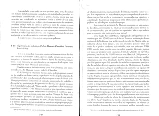 ~-
A sociedade, com todos os seus poderes, está, pois, de acordo
em reduzir indefinidamente a condição do trabalhador parcelar; e ~
experiência, confirmando em toda a parte a teoria, prova que este
operário está condenado ao infortúnio desde o ventre de sLi~ mãe,
sem que nenhuma reforma política, nenhuma associação de interesses,
nenhum esforço nem da caridade pública e nem do ensino o possa
socorrer. Os diversos específico_~ ill1~.~inados nestes últimos tempos,
longe de poder curar esta cha.~:,~lTVl'll1 apenas para envenená-la irri­
tando-a; e tudo o que se escrl'vl'll :1 estl' respeito nada mais fez do que
evidenciar o círculo vicioso lLt l'l"(llHllnia política.
É o que ilTll)OS dl'lll(lI1strar em poucas palavras.
§ II - Impotência dos paliativos. Os Srs. Blanqui, Chevalier, Dunoyer,
Ross j l' Passy
'[()d()s ()S rl'médios propostos contra os funestos efeitos da divi­
_~;I() 1);lrn'!ar, reduzem-se a dois, que no fundo seriam um só, pois o
prillll'iro é o inverso do segundo: elevar a moral do operário, aumen­
tando o seu bem-estar e a sua dignidade ou preparar desde agora a SLW
emancipação e a sua felicidade pelo ensino.
Examinaremos sucessivamente estes dois sistemas, um repre­
sentado pelo Sr. Blanqui e outro pelo Sr. Chevalier.
O Sr. Blanqui é o homem da associação e do progresso, o escri­
tor de tendências democráticas, o professor acolhido pela simpatia do
proletariado
ll
. Em seu discurso de abertura para o ano de 1845, o Sr.
Blanqui proclamou como meio de salvação a associação do trabalho e
do capital e a participação do operário nos lucros, ou seja um começo
de solidariedade industrial. "Nosso século - proclama - deve ver nascer
o produtor coletivo." O Sr. Blanqui esquece-se que o produtor coletivo
já nasceu há muito tempo, assim como o consumidor coletivo e que a
questão não é mais genética, mas sim médica. Trata-se de fazer com
que o sangue, provindo da digestão coletiva, ao invés de ser levad()
totalmente à cabeça, ao ventre e ao peito, chegue também aos braços
e às pernas. Ignoro ademais quais são os meios que se propõe empre,~ar
o Sr. Blanqui para realizar o seu generoso pensamento; se seria a cri;H;';ll)
" IN.TI: Proudhon refere-se aqui ao economista, irmão do revo!llcion:íri().
190
de oficinas nacionais, ou encomendas do Estado, ou', ainda a expn li 11 1.1
l:ão dos empresários e a sua substituição por companhias de traldll:l
dores, ou por fim se ele se contentará a recomendar aos operáril)s ;1
constituição de caixas de poupança e neste último caso a particip;H;':ll)
poderia ser adiada para as calendas gregas.
Seja como for, a idéia do SI'. Blanqui resume-se em um aumen­
to de salário, proveniente do título de co-associados ou ao menos no
de co-interessados, que ele confere aos operários. Mas o que valeria
para o operário esta participação nos lucros?
Uma fiação de 15.000 fusos, empregando 300 operários dá no
máximo por ano 20.000 francos de lucro. Possuo a informação de um
industrial de Mulhouse que as fábricas de tecidos da Alsácia estão ge­
ralmente abaixo deste índice e que esta indústria já não é mais um
meio de se ganhar dinheiro pelo trabalho, mas sim pelo ágio. VEN­
DER, vender bem, vender caro, eis toda a questão; fabricar é apenas
um meio de preparar uma operação de venda. Quando eu suponho,
portanto, um lucro de 20.000 francos por fábrica de 300 pessoas, e
como o meu argumento é geral, suporei que este é o lucro médio.
Admitamos esta cifra. Dividindo 20.000 francos, o lucro da fábrica,
por 300 pessoas e por 300 jornadas de trabalho eu encontro para cada
dia de trabalho de cada operário um soldo de 22 cêntimos e 2 milési­
mos, ou seja para a despesa quotidiana um aumento de apenas 18
cêntimos - apenas um pedaço de pão. Será que vale a pena expropriar
os empresários e arriscar a fortuna pública para erguer estabelecimen­
l-os tão frágeis, nos quais a propriedade estaria parcelada em açóes tão
infinitamente pequenas que, ao não se sustentarem mais pelo lucro,
briam estas ernpresas perderem lastro e não estarem mais asseguradas
contra as tempestades? E caso não se trate de expropriação, que pobre
perspectiva apresentaremos ; classe operária: um aumento de 18
L'(~ntimos por dia como preço de séculos de poupança; pois este será o
tempo necessário para que ela forme seus capitais, levando-se em conta
() desemprego periódico que a faz devorar periodicamente suas economias!
O fato que acabo de relatar foi já assinalado de muitas manei­
ras. O SI'. Passy12 registrou ele mesmo em uma fiação da Normandia
l1I1de os operários estavam associados ao empresário, os salários de
v;írias f:1mílias durante dez anos e encontrou médias variando entre'
1.' [1'L I--J.I -_,",',,'" IL, Al':Idcl11ia de Ciências Murais e Politicas de sctl'IlI'H' 11,- 11)<1';_
1l)1
 