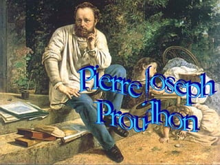 Pierre Joseph  Proudhon 