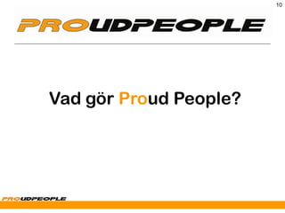 10




Vad gör Proud People?
 