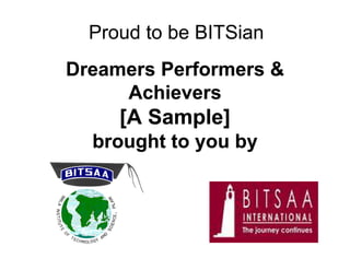 Proud to be BITSian
Dreamers Performers &
     Achievers
     [A Sample]
  brought to you by
 