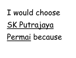 I would choose
SK Putrajaya
Permai because
 