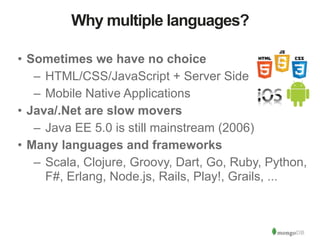 Why multiple languages? 
• Sometimes we have no choice 
– HTML/CSS/JavaScript + Server Side 
– Mobile Native Applications ...