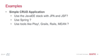 © 2015 MapR Technologies ‹#›@tgrall
Examples
• Simple CRUD Application
• Use the JavaEE stack with JPA and JSF?
• Use Spring ?
• Use tools like Play!, Grails, Rails, MEAN ?
 