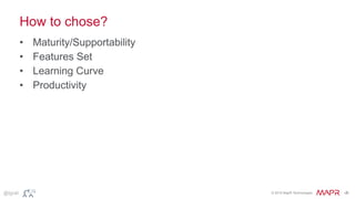 © 2015 MapR Technologies ‹#›@tgrall
How to chose?
• Maturity/Supportability
• Features Set
• Learning Curve
• Productivity
 
