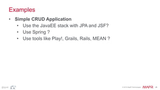 © 2015 MapR Technologies ‹#›@tgrall
Examples
• Simple CRUD Application
• Use the JavaEE stack with JPA and JSF?
• Use Spri...