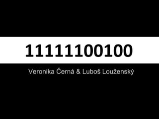 11111100100
Veronika Černá & Luboš Louženský
 