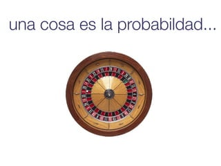 una cosa es la probabildad...
 