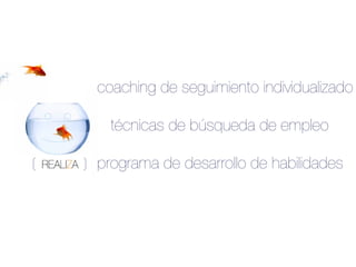 coaching de seguimiento individualizado

  técnicas de búsqueda de empleo

programa de desarrollo de habilidades
 