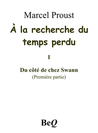 Marcel Proust
À la recherche du
   temps perdu
             I

  Du côté de chez Swann
      (Première partie)




          BeQ
 