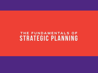The Fundamentals of Strategic
Planning
 