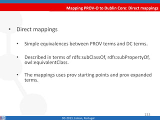 Mapping PROV-O to Dublin Core: Direct mappings
DC-2013, Lisbon, Portugal
• Direct mappings
• Simple equivalences between P...