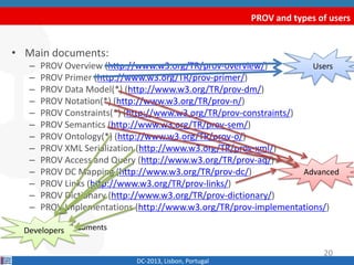 • Main documents:
– PROV Overview (http://www.w3.org/TR/prov-overview/)
– PROV Primer (http://www.w3.org/TR/prov-primer/)
...