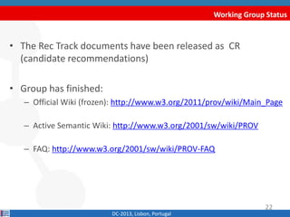 Working Group Status
DC-2013, Lisbon, Portugal
• The Rec Track documents have been released as CR
(candidate recommendatio...