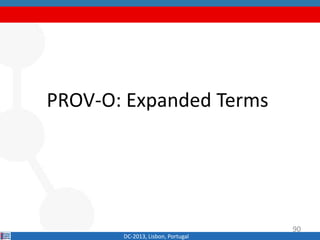 PROV-O: Expanded Terms
DC-2013, Lisbon, Portugal
90
 