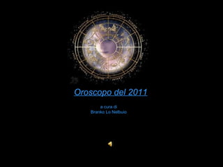 Oroscopo del 2011 a cura di Branko Lo Nelbuio 