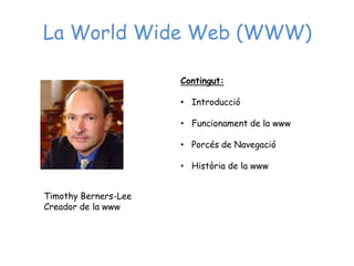 La World Wide Web (WWW)

                      Contingut:

                      • Introducció

                      • Funcionament de la www

                      • Porcés de Navegació

                      • Història de la www


Timothy Berners-Lee
Creador de la www
 