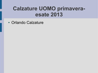 Calzature UOMO primavera-
            esate 2013
●   Orlando Calzature
 