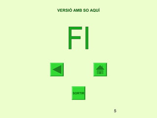 5
SORTIR
VERSIÓ AMB SO AQUÍ
 