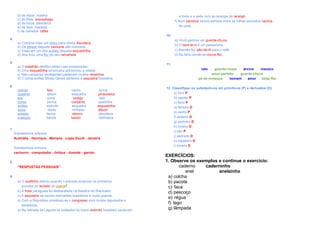 b) de lobos: matilha
c) de ilhas: arquipélago
d) de livros: biblioteca
e) de bois: manada
f) de camelos: cáfila
4.
a) Comprei mais um disco para minha discoteca
b) Os peixes daquele cardume são coloridos.
c) Viajei em um dos aviões daquela esquadrilha.
d) Ana tirou uma flor do seu ramalhete.
5.
a) O batalhão desfilou pelas ruas ensolaradas.
b) Uma esquadrilha americana sobrevoou a cidade.
c) Nas campinas verdejantes pastavam muitos rebanhos.
d) O porta-aviões Minas Gerais pertence à esquadra brasileira.
6.
cabras fato cacho turma
quadros álbum esquadra pinacoteca
leis junta código fato
corda penca cordame quadrilha
aviões exército esquadra esquadrilha
selos réstia ninhada álbum
artistas fauna elenco discoteca
crianças banda bando biblioteca
7.
Substantivos próprios
Austrália - Henrique - Mariana - Lojas Ducal - Janaína
Substantivos comuns
cachorro - computador - ônibus - duende - garoto
8.
"RESPOSTAS PESSOAIS"
9.
a) O auditório delirou quando o pianista arrancou os primeiros
acordes do teclado do piano .
b) A frota paraguaia foi desbaratada na Batalha do Riachuelo.
c) A esquadra de navios mercantes brasileiros é muito grande.
d) Com a República constituiu-se o congresso com muitos deputados e
senadores.
e) Na retirada da Laguna os soldados do bravo exército brasileiro saciavam
a fome e a sede com as laranjas do laranjal.
f) Num parreiral vemos sempre entre as folhas dourados cachos
de uvas.
10.
a) Vovô ganhou um guarda-chuva.
b) O bem-te-vi é um passarinho.
c) Mamãe fez pão-de-ló para o café.
d) Na feira vende-se couve-flor.
11.
rato - guarda-roupa - árvore - macaco
amor-perfeito - guarda-chuva
pé-de-moleque - homem - amor - beija-flor
12. Classifique os substantivos em primitivos (P) e derivados (D).
a) livro P
b) sapato P
c) ferro P
d) ferreiro D
e) pedra P
f) padaria D
g) pedreiro D
h) livreiro D
i) pão P
j) pedrada D
k) sapateiro D
l) livraria D
EXERCÍCIOS:
1. Observe os exemplos e continue o exercício:
caderno caderninho
anel anelzinho
a) colcha
b) pacote
c) faca
d) pescoço
e) régua
f) lago
g) lâmpada
 