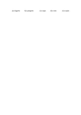 a) o lagarto   b) o pinguim   c) o sapo   d) o rato   e) o cação
 