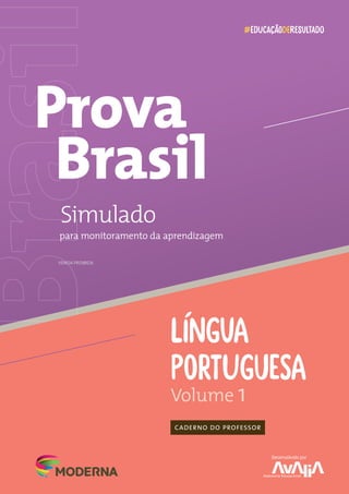 Simulado
para monitoramento da aprendizagem
Prova
Brasil
#edUcaçãodeResuLtadO
Volume 1
línguA
porTuguesA
caderno do professor
Desenvolvido por
VENDA PROIBIDA
 