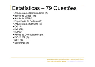 Estatísticas – 79 Questões
• Arquitetura de Computadores (2)
• Banco de Dados (14)
• Ambiente WEB (2)
• Engenharia de Soft...