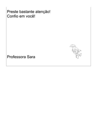 Preste bastante atenção!
Confio em você!
Professora Sara
 