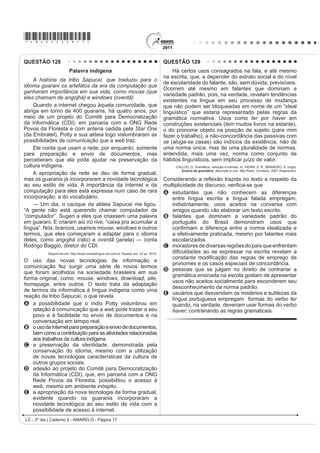 Com base no trecho de Morte e Vida Severina (Texto I)
e na análise crítica (Texto II), observa-se que a relação
entre o texto poético e o contexto social a que ele faz
referência aponta para um problema social expresso
OLWHUDULDPHQWH SHOD SHUJXQWD ³RPR HQWmR GL]HU TXHP
IDOD  RUD D 9RVVDV 6HQKRULDV´ $ UHVSRVWD j SHUJXQWD
expressa no poema é dada por meio da
A GHVFULomR PLQXFLRVD GRV WUDoRV ELRJUi¿FRV GR
personagem-narrador.
B FRQVWUXomR GD ¿JXUD GR UHWLUDQWH QRUGHVWLQR FRPR
um homem resignado com a sua situação.
C UHSUHVHQWDomR QD ¿JXUD GR SHUVRQDJHPQDUUDGRU
de outros Severinos que compartilham sua condição.
D apresentação do personagem-narrador como uma
SURMHomR GR SUySULR SRHWD HP VXD FULVH H[LVWHQFLDO
E descrição de Severino, que, apesar de humilde,
orgulha-se de ser descendente do coronel Zacarias.
QUESTÃO 102
Disponível em: www.ccsp.com.br. Acesso em: 26 jul. 2010 (adaptado).
O anúncio publicitário está intimamente ligado ao ideário
de consumo quando sua função é vender um produto.
No texto apresentado, utilizam-se elementos linguísticos
H H[WUDOLQJXtVWLFRV SDUD GLYXOJDU D DWUDomR ³1RLWHV GR
Terror”, de um parque de diversões. O entendimento da
propaganda requer do leitor
A D LGHQWL¿FDomR FRP R S~EOLFRDOYR D TXH VH GHVWLQD
o anúncio.
B a avaliação da imagem como uma sátira às atrações
de terror.
C a atenção para a imagem da parte do corpo humano
selecionada aleatoriamente.
D o reconhecimento do intertexto entre a publicidade e
um dito popular.
E D SHUFHSomR GR VHQWLGR OLWHUDO GD H[SUHVVmR ³QRLWHV
do terror”, equivalente à expUHVVmR ³QRLWHV de terror”.
 
