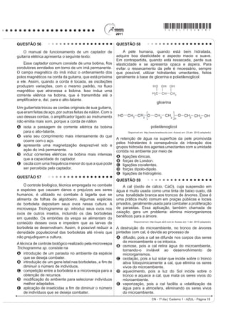 R TXH MXVWL¿FD VXD DPSOD
utilização na soldagem de componentes eletrônicos,
em que o excesso de aquecimento deve sempre ser
evitado. De acordo com as normas internacionais, os
valores mínimo e máximo das densidades para essas
ligas são de 8,74 g/mL e 8,82 g/mL, respectivamente.
As densidades do estanho e do chumbo são 7,3 g/mL e
11,3 g/mL, respectivamente.
Um lote contendo 5 amostras de solda estanho-
chumbo foi analisado por um técnico, por meio da
determinação de sua composição percentual em massa,
cujos resultados estão mostrados no quadro a seguir.
Amostra
Porcentagem de
Sn (%)
Porcentagem de
Pb (%)
I 60 40
II 62 38
III 65 35
IV 63 37
V 59 41
Disponível em: http://www.eletrica.ufpr.br.
Com base no texto e na análise realizada pelo técnico,
as amostras que atendem às normas internacionais são
A I e II.
B I e III.
C II e IV.
D III e V.
E IV e V.
QUESTÃO 55
No processo de industrialização da mamona, além
do óleo que contém vários ácidos graxos, é obtida uma
massa orgânica, conhecida como torta de mamona.
Esta massa tem potencial para ser utilizada como
fertilizante para o solo e como complemento em rações
animais devido a seu elevado valor proteico. No entanto,
a torta apresenta compostos tóxicos e alergênicos
diferentemente do óleo da mamona. Para que a torta
possa ser utilizada na alimentação animal, é necessário
um processo de descontaminação.
Revista Química Nova na Escola. V. 32, no
1, 2010 (adaptado).
A característica presente nas substâncias tóxicas e
alergênicas, que inviabiliza sua solubilização no óleo de
mamona, é a
A OLSR¿OLD
B KLGUR¿OLD
C hipocromia.
D FURPDWR¿OLD
E hiperpolarização.
 