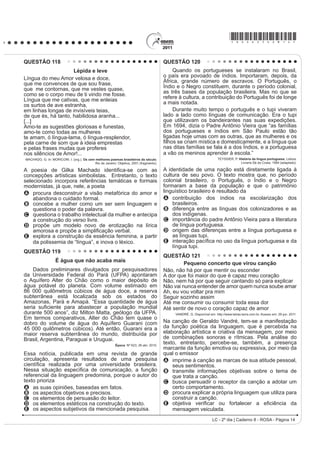 *ROSA25dom7*
LC - 2º dia | Caderno 8 - ROSA - Página 7
QUESTÃO 98
TEXTO I
2QGH HVWi D KRQHVWLGDGH
Você tem palacete reluzente
Tem joias e criados à vontade
Sem ter nenhuma herança ou parente
6y DQGD GH DXWRPyYHO QD FLGDGH
E o povo pergunta com maldade:
2QGH HVWi D KRQHVWLGDGH
2QGH HVWi D KRQHVWLGDGH
O seu dinheiro nasce de repente
E embora não se saiba se é verdade
Você acha nas ruas diariamente
Anéis, dinheiro e felicidade...
Vassoura dos salões da sociedade
4XH YDUUH R TXH HQFRQWUDU HP VXD IUHQWH
Promove festivais de caridade
Em nome de qualquer defunto ausente...
ROSA, N. Disponível em: http://www.mpbnet.com.br. Acesso em: abr. 2010.
TEXTO II
Um vulto da histyULD GD P~VLFD SRSXODU EUDVLOHLUD
reconhecido nacionalmente, é Noel Rosa. Ele nasceu
HP  QR 5LR GH -DQHLUR SRUWDQWR VH HVWLYHVVH YLYR
estaria completando 100 anos. Mas faleceu aos 26 anos
de idade, vítima de tuberculose, deixando um acervo de
grande valor para o patrimônio cultural brasileiro. Muitas
de suas letras representam a sociedade contemporânea,
como se tivessem sido escritas no século XXI.
Disponível em: http://www.mpbnet.com.br. Acesso em: abr. 2010.
Um texto pertencente ao patrimônio literário-cultural
brasileiro é atualizável, na medida em que ele se
refere a valores e situações de um povo. A atualidade
da canção Onde está a honestidade?, de Noel Rosa,
evidencia-se por meio
A da ironia, ao se referir ao enriquecimento de origem
duvidosa de alguns.
B da crítica aos ricos que possuem joias, mas não têm
herança.
C da maldade do povo a perguntar sobre a honestidade.
D do privilégio de alguns em clamar pela honestidade.
E GD LQVLVWrQFLD HP SURPRYHU HYHQWRV EHQH¿FHQWHV
QUESTÃO 99
$ GLVFXVVmR VREUH ³R ¿P GR OLYUR GH SDSHO´ FRP D
chegada da mídia eletrônica me lembra a discussão
idêntica sobre a obsolescência do folheto de cordel. Os
folhetos talvez não existam mais daqui a 100 ou 200
anos, mas, mesmo que isso aconteça, os poemas de
Leandro Gomes de Barros ou Manuel Camilo dos Santos
continuarão sendo publicados e lidos — em CD-ROM,
HP OLYUR HOHWU{QLFR HP ³FKLSV TXkQWLFRV´ VHL Oi R TXr 2
texto é uma espécie de alma imortal, capaz de reencarnar
em corpos variados: página impressa, livro em Braille,
IROKHWR ³coffee-table book´ FySLD PDQXVFULWD DUTXLYR
3') 4XDOTXHU WH[WR SRGH VH UHHQFDUQDU QHVVHV H
em outros) formatos, não importa se é Moby Dick ou
Viagem a São Saruê, se é Macbeth ou O livro de piadas
de Casseta  Planeta.
TAVARES, B. Disponível em: http://jornaldaparaiba.globo.com.
$R UHÀHWLU sobre a possível extinção do livro impresso
e o surgimento de outros suportes em via eletrônica, o
cronista manifesta seu ponto de vista, defendendo que
A o cordel é um dos gêneros textuais, por exemplo,
que será extinto com o avanço da tecnologia.
B o livro impresso permanecerá como objeto cultural
veiculador de impressões e de valores culturais.
C R VXUJLPHQWR GD PtGLD HOHWU{QLFD GHFUHWRX R ¿P GR
prazer de se ler textos em livros e suportes impressos.
D os textos continuarão vivos e passíveis de
reprodução em novas tecnologias, mesmo que os
livros desapareçam.
E os livros impressos desaparecerão e, com eles,
a possibilidade de se ler obras literárias dos mais
diversos gêneros.
QUESTÃO 100
4XHP p SREUH SRXFR VH DSHJD p XP JLURRJLUR QR
vago dos gerais, que nem os pássaros de rios e lagoas. O
senhor vê: o Zé-Zim, o melhor meeiro meu aqui, risonho
H KDELOLGRVR 3HUJXQWR ʊ =p=LP SRU TXH p TXH YRFr
QmR FULD JDOLQKDVG¶DQJROD FRPR WRGR R PXQGR ID] ʊ
4XHUR FULDU QDGD QmR ʊ PH GHX UHVSRVWD ʊ (X JRVWR
muito de mudar... [...] Belo um dia, ele tora. Ninguém
discrepa. Eu, tantas, mesmo digo. Eu dou proteção.
[...] Essa não faltou também à minha mãe, quando eu
era menino, no sertãozinho de minha terra. [...] Gente
melhor do lugar eram todos dessa família Guedes,
Jidião Guedes; quando saíram de lá, nos trouxeram
MXQWR PLQKD PmH H HX )LFDPRV H[LVWLQGR HP WHUULWyULR
baixio da Sirga, da outra banda, ali onde o de-Janeiro vai
no São Francisco, o senhor sabe.
ROSA, J. G. *UDQGH 6HUWmR: Veredas. Rio de Janeiro: José Olympio (fragmento).
Na passagem citada, Riobaldo expõe uma situação
decorrente de uma desigualdade social típica das áreas
rurais brasileiras marcadas pela concentração de terras
e pela relação de dependência entre agregados e
fazendeiros. No texto, destaca-se essa relação porque
o personagem-narrador
A UHODWD D VHX LQWHUORFXWRU D KLVWyULD GH =p=LP
demonstrando sua pouca disposição em ajudar seus
agregados, uma vez que superou essa condição
graças à sua força de trabalho.
B descreve o processo de transformação de um meeiro
— espécie de agregado — em proprietário de terra.
C denuncia a falta de compromisso e a desocupação
dos moradores, que pouco se envolvem no trabalho
da terra.
D mostra como a condição material da vida do
VHUWDQHMR p GL¿FXOWDGD SHOD VXD GXSOD FRQGLomR GH
homem livre e, ao mesmo tempo, dependente.
E mantém o distanciamento narrativo condizente com
sua posição social, de proprietário de terras.
 