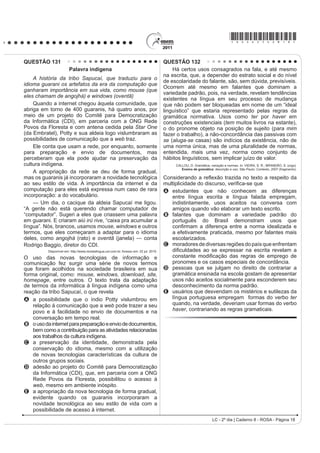 Com base no trecho de Morte e Vida Severina (Texto I)
e na análise crítica (Texto II), observa-se que a relação
entre o texto poético e o contexto social a que ele faz
referência aponta para um problema social expresso
OLWHUDULDPHQWH SHOD SHUJXQWD ³RPR HQWmR GL]HU TXHP
IDOD  RUD D 9RVVDV 6HQKRULDV´ $ UHVSRVWD j SHUJXQWD
expressa no poema é dada por meio da
A GHVFULomR PLQXFLRVD GRV WUDoRV ELRJUi¿FRV GR
personagem-narrador.
B FRQVWUXomR GD ¿JXUD GR UHWLUDQWH QRUGHVWLQR FRPR
um homem resignado com a sua situação.
C UHSUHVHQWDomR QD ¿JXUD GR SHUVRQDJHPQDUUDGRU
de outros Severinos que compartilham sua condição.
D apresentação do personagem-narrador como uma
SURMHomR GR SUySULR SRHWD HP VXD FULVH H[LVWHQFLDO
E descrição de Severino, que, apesar de humilde,
orgulha-se de ser descendente do coronel Zacarias.
QUESTÃO 104
RQFHLWRV H LPSRUWkQFLD GDV OXWDV
Antes de se tornarem esporte, as lutas ou as artes
marciais tiveram duas conotações principais: eram
praticadas com o objetivo guerreiro ou tinham um apelo
¿ORVy¿FR FRPR FRQFHSomR GH YLGD EDVWDQWH VLJQL¿FDWLYR
Atualmente, nos deparamos com a grande expansão
das artes marciais em nível mundial. As raízes orientais
foram se disseminando, ora pela necessidade de luta
SHOD VREUHYLYrQFLD RX SDUD D ³GHIHVD SHVVRDO´ RUD SHOD
SRVVLELOLGDGH GH WHU DV DUWHV PDUFLDLV FRPR SUySULD
¿ORVR¿D GH YLGD
CARREIRO, E. A. (GXFDomR )tVLFD QD HVFROD: ,PSOLFDo}HV SDUD D SUiWLFD SHGDJyJLFD
Rio de Janeiro: Guanabara Koogan, 2008 (fragmento).
Um dos problemas da violência que está presente
principalmente nos grandes centros urbanos são as
brigaseosenfrentamentosdetorcidasorganizadas,além
da formação de gangues, que se apropriam de gestos
das lutas, resultando, muitas vezes, em fatalidades.
Portanto, o verdadeiro objetivo da aprendizagem desses
PRYLPHQWRV IRL PDO FRPSUHHQGLGR D¿QDO DV OXWDV
A se tornaram um esporte, mas eram praticadas com
R REMHWLYR JXHUUHLUR D ¿P GH JDUDQWLU D VREUHYLYrQFLD
B apresentam a possibilidade de desenvolver o
autocontrole, o respeito ao outro e a formação do
caráter.
C SRVVXHP FRPR REMHWLYR SULQFLSDO D ³GHIHVD SHVVRDO´
por meio de golpes agressivos sobre o adversário.
D VRIUHUDPWUDQVIRUPDo}HVHPVHXVSULQFtSLRV¿ORVy¿FRV
em razão de sua disseminação pelo mundo.
E se disseminaram pela necessidade de luta pela
VREUHYLYrQFLD RX FRPR ¿ORVR¿D SHVVRDO GH YLGD
QUESTÃO 105
O tema da velhice foi objeto de estudo de brilhantes
¿OyVRIRV DR ORQJR GRV WHPSRV 8P GRV PHOKRUHV OLYURV
sobre o assunto foi escrito pelo pensador e orador
romano Cícero: A Arte do Envelhecimento. Cícero nota,
primeiramente, que todas as idades têm seus encantos
H VXDV GL¿FXOGDGHV ( GHSRLV DSRQWD SDUD XP SDUDGR[R
da humanidade. Todos sonhamos ter uma vida longa,
R TXH VLJQL¿FD YLYHU PXLWRV DQRV 4XDQGR UHDOL]DPRV
a meta, em vez de celebrar o feito, nos atiramos a um
estado de melancolia e amargura. Ler as palavras de
Cícero sobre envelhecimento pode ajudar a aceitar
melhor a passagem do tempo.
NOGUEIRA, P. Saúde  Bem-Estar Antienvelhecimento. eSRFD. 28 abr. 2008.
O autor discute problemas relacionados ao
envelhecimento, apresentando argumentos que levam a
inferir que seu objetivo é
A esclarecer que a velhice é inevitável.
B contar fatos sobre a arte de envelhecer.
C defender a ideia de que a velhice é desagradável.
D LQÀXHQFLDU R OHLWRU SDUD TXH OXWH FRQWUD R
envelhecimento.
E mostrar às pessoas que é possível aceitar, sem
angústia, o envelhecimento.
 