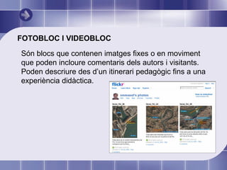 FOTOBLOC I VIDEOBLOC Són blocs que contenen imatges fixes o en moviment que poden incloure comentaris dels autors i visita...