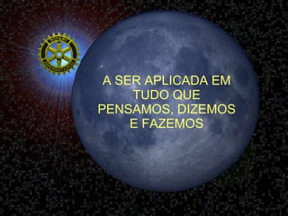 A SER APLICADA EM TUDO QUE PENSAMOS, DIZEMOS E FAZEMOS 