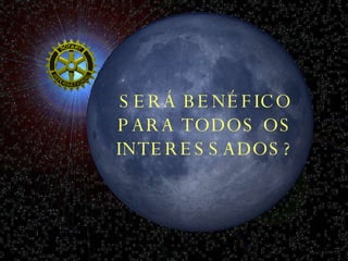 SERÁ BENÉFICO PARA TODOS OS INTERESSADOS? 