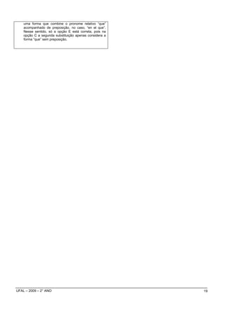 uma forma que combine o pronome relativo “que”
    acompanhado de preposição, no caso, “en el que”.
    Nesse sentido, só a opção E está correta, pois na
    opção C a segunda substituição apenas considera a
    forma “que” sem preposição.




UFAL – 2009 – 2° ANO                                    19
 