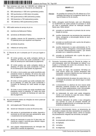 14 TJURJ-Técnico-Ativ.Jud.-Sem Especialidade-TA
72. Nas comarcas com mais de 1.000.000 (um milhão) de
habitantes, o presidente do Tribunal do Júri alistará de
(A) 800 (oitocentos) a 1.500 (mil e quinhentos) jurados.
(B) 500 (quinhentos) a 2.000 (dois) mil jurados.
(C) 400 (quatrocentos) a 800 (oitocentos) jurados.
(D) 300 (trezentos) a 700 (setecentos) jurados.
(E) 80 (oitenta) a 400 (quatrocentos) jurados.
_________________________________________________________
73. NÃO estão isentos do serviço do júri os
(A) membros da Defensoria Pública.
(B) servidores do Ministério Público.
(C) cidadãos maiores de 60 (sessenta) e menores de
70 (setenta) anos que requeiram sua dispensa.
(D) servidores da polícia.
(E) militares em serviço ativo.
_________________________________________________________
74. O Tribunal de Júri é composto por 01 (um) juiz togado e
por
(A) 20 (vinte) jurados que serão sorteados dentre os
alistados, 05 (cinco) dos quais constituirão o Con-
selho de Sentença em cada sessão de julgamento.
(B) 20 (vinte) jurados que serão sorteados dentre os
alistados, 07 (sete) dos quais constituirão o Conse-
lho de Sentença em cada sessão de julgamento.
(C) 25 (vinte e cinco) jurados que serão escolhidos pelo
presidente dentre os alistados, 05 (cinco) dos quais
constituirão o Conselho de Sentença em cada ses-
são de julgamento.
(D) 25 (vinte e cinco) jurados que serão sorteados den-
tre os alistados, 07 (sete) dos quais constituirão o
Conselho de Sentença em cada sessão de julga-
mento.
(E) 25 (vinte e cinco) jurados que serão escolhidos pelo
presidente dentre os alistados, 07 (sete) dos quais
constituirão o Conselho de Sentença em cada ses-
são de julgamento.
_________________________________________________________
75. No procedimento relativo às infrações de menor potencial
ofensivo, a apelação
(A) será julgada pelo Tribunal de Justiça.
(B) deverá ser interposta no prazo de 05 (cinco) dias.
(C) não precisa vir acompanhada de razões, dispondo o
recorrente de 08 (oito) dias para apresentá-la, após
o recebimento da inconformidade.
(D) deverá ser interposta no prazo de 10 (dez) dias, inti-
mando-se a seguir o recorrido para oferecer respos-
ta escrita no mesmo prazo.
(E) será julgada independentemente de intimação das
partes para a sessão de julgamento.
GRUPO III
Legislação
Atenção: As questões de números 76 a 80 referem-se a Con-
solidação Normativa da Corregedoria Geral da Jus-
tiça do Estado do Rio de Janeiro.
76. Dafne, advogada recém-formada, está com dificuldades
no recolhimento de custas judiciais do processo X, tendo
em vista a paralisação parcial da instituição bancária.
Neste caso, Dafne deverá
(A) proceder ao recolhimento no primeiro dia de norma-
lização do serviço.
(B) recolher diretamente nas secretarias das respectivas
Varas, entregando a remuneração devida ao escri-
vão responsável.
(C) proceder ao recolhimento até o quinto dia útil após a
normalização do serviço.
(D) recolher diretamente no setor administrativo do Tri-
bunal de Justiça, entregando a remuneração devida
ao servidor hierarquicamente superior, que deverá
proceder com o respectivo protocolo.
(E) proceder ao recolhimento até o quinto dia após a
normalização do serviço.
_________________________________________________________
77. Fernanda, funcionária pública do Tribunal de Justiça, re-
cém empossada, está com dificuldades em efetuar a au-
tuação e a formação dos autos dos processos. Seu su-
perior hierárquico explicou que
(A) os autos, em regra, não excederão 150 folhas em
cada volume, sendo que, quando ultrapassar esta
numeração, ocorrerá a abertura de novo volume que
obedecerá a ordem cronológica.
(B) o desentranhamento de peças dos autos induz a re-
numeração do processo, que deverá seguir a ordem
cronológica.
(C) o encerramento e a abertura de novo volume serão
efetuados mediante lavratura dos respectivos ter-
mos, em folhas suplementares e sem remuneração,
que retomará a sequência do volume encerrado.
(D) na restauração de autos será usada obrigatoria-
mente a cor amarela na capa dos autos, indepen-
dentemente da cor originária.
(E) eventuais alterações de partes e seus advogados
que ocorram no curso do processo deverão ser
anotadas obrigatoriamente na contracapa dos autos,
evitando-se rasuras na capa.
_________________________________________________________
78. No tocante à Administração Interna, os lançamentos de
conclusão e preparo dos atos necessários ao cumprimen-
to das diligências é atribuição básica, dentre as equipes
de processamento integrado das serventias, da equipe
(A) jurídica.
(B) de preparação administrativa.
(C) de digitação.
(D) normativa.
(E) de diligências.
Caderno de Prova ’TA’, Tipo 001
 