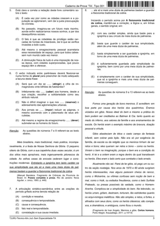 TJURJ-Técnico-Ativ.Jud.-Sem Especialidade-TA 3
5. Está clara e correta a redação deste livre comentário so-
bre o texto:
(A) É cada vez pior como as cidades crescem e a po-
pulação se aglomeram, vem daí a justa preocupação
do cronista.
(B) No passado, imaginou-se um futuro mais risonho,
aonde enfim realizaríamos nossos sonhos, a par dos
desequilíbrios sociais.
(C) O fato é que as cidadelas de privilégio estão cer-
cadas de hordas de miseráveis, daí é que se verifica
invasões a todo custo.
(D) Até mesmo o emagrecimento pessoal acarretaria
essa necessidade de espaço, para que todos cabes-
sem num mundo cada vez menor.
(E) A diminuição física de tudo é uma imposição de nos-
sa época, com cidades superpovoadas, que pouco
espaço têm a oferecer.
_________________________________________________________
6. O verbo indicado entre parênteses deverá flexionar-se
numa forma do plural para preencher de modo adequado
a lacuna desta frase:
(A) Será que um dia se ...... (atingir) a cifra de ini-
magináveis vinte bilhões de habitantes?
(B) Infelizmente não ...... (caber) aos homens, desde a
sua criação, escolher a solidariedade como seu
atributo natural.
(C) Não é difícil imaginar o que nos ...... (reservar) o
adensamento das aglomerações urbanas.
(D) Aos jornais se ...... (impor) reduzir as páginas, o
mesmo ocorrendo com o palavreado de seus arti-
culistas.
(E) Até mesmo a regime de emagrecimento ...... (dever)
submeter-se os homens do futuro.
_________________________________________________________
Atenção: As questões de números 7 e 8 referem-se ao texto
abaixo.
Mais brasileira, mais tradicional, mais poética, incompa-
ravelmente, é a festa de Nossa Senhora da Glória. O pequeno
oiteiro da Glória, com a sua capelinha duas vezes secular, é um
dos sítios mais aprazíveis, mais ingenuamente pitorescos da
cidade. As velhas casas da encosta cederam lugar a cons-
truções modernas. Entretanto a igrejinha tem tanto caráter na
sua simplicidade que ela só e mais uma meia dúzia de pal-
meiras bastam a guardar a fisionomia tradicional da colina.
(Manuel Bandeira. Fragmento de Crônicas da Província do
Brasil. In: Poesia completa e prosa. Rio de Janeiro: Nova
Aguilar, v. único, 1993. p. 449)
7. A articulação sintático-semântica entre as orações do
período grifado acima denota relação de
(A) condição e ressalva.
(B) consequência e temporalidade.
(C) causa e consequência.
(D) fato real e temporalidade.
(E) constatação e sua causa imediata.
8. ... ela só e mais uma dúzia de palmeiras bastam a guardar
a fisionomia tradicional da colina.
Iniciando o período acima por A fisionomia tradicional
da colina, mantêm-se a correção, a lógica e, em linhas
gerais, o sentido original, em:
(A) com seu caráter simples, ainda que baste para a
igrejinha e seu círculo de meia dúzia de palmeiras.
(B) basta que guarde o caráter de sua simplicidade,
além de uma meia dúzia de palmeiras.
(C) basta simplesmente a ser guardada a igrejinha, em
torno de uma meia dúzia de palmeiras.
(D) é suficientemente guardada pela simplicidade da
igrejinha, bem como por uma meia dúzia de palmei-
ras.
(E) é simplesmente com o caráter de sua simplicidade,
que só a igrejinha e mais uma meia dúzia de pal-
meiras conseguem.
_________________________________________________________
Atenção: As questões de números 9 a 13 referem-se ao texto
abaixo.
Fomos uma geração de bons meninos. E acreditem: em
boa parte por causa dos heróis dos quadrinhos. Éramos
viciados em gibis. Nosso ideal do bem e mesmo a prática do
bem podem ser creditados ao Batman & Cia. tanto quanto ao
medo do inferno, aos valores da família e aos ensinamentos da
escola. Os heróis eram o exemplo máximo de bravura, doação
pessoal e virtude.
Gibis abasteciam de ética o vasto campo da fantasia
infantil, sem cobrar pela lição. Não era só por exigência da
família, da escola ou da religião que os meninos tinham de ser
retos e bons; eles queriam ser retos e bons – como os heróis.
Viviam o bem na imaginação, porque o bem era a condição do
herói. A lei e a ordem eram a regra dentro da qual transitavam
os heróis. Eles eram o lado certo que combatia o lado errado.
Atualmente não sei. Parei de ler gibis, só pego um ou ou-
tro da seção nostalgia. Nos anos de 1970 e 80 ainda surgiram
heróis interessantes, mas alguns parecem cheios de rancor,
como o Wolverine, ou vítimas confusas sem noção de bem e
mal, como o Hulk, ou exilados freudianos, como o belo Surfista
Prateado, ou presas possíveis da vaidade, como o Homem-
Aranha. Complicou-se a simplicidade do bem. Na televisão, os
heróis urram, gritam, destroem, torturam, tão estridentes quanto
os arqui-inimigos maléficos. Não são simples, e retos, e fortes, e
afinados com seus dons, como os heróis clássicos; são comple-
xos, e dramáticos, e ambíguos, como ficou o mundo.
(Fragmento de Ivan Angelo. Meninos e gibis. Certos homens.
Porto Alegre: Arquipélago, 2011. p.147-9)
Caderno de Prova ’TA’, Tipo 001
 