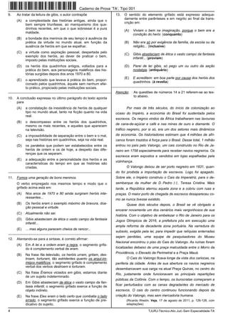 4 TJURJ-Técnico-Ativ.Jud.-Sem Especialidade-TA
9. Ao tratar da leitura de gibis, o autor contrapõe
(A) a complexidade das histórias antigas, ainda que o
bem sempre triunfasse, ao maniqueísmo dos qua-
drinhos recentes, em que o que sobressai é a pura
maldade.
(B) a bondade dos meninos de seu tempo à ausência da
prática da virtude no mundo atual, em função da
ausência de heróis em que se espelhar.
(C) a virtude como aspiração pessoal, despertada pelo
exemplo dos heróis, ao dever de praticar o bem,
imposto pelas instituições sociais.
(D) os heróis dos quadrinhos antigos, voltados para a
prática do bem, aos personagens maléficos das his-
tórias surgidas depois dos anos 1970 e 80.
(E) o aprendizado que levava à prática do bem, propor-
cionado pelos quadrinhos, àquele sem nenhum efei-
to prático, propiciado pelas instituições sociais.
_________________________________________________________
10. A conclusão expressa no último parágrafo do texto aponta
para
(A) a constatação da inexistência de heróis de qualquer
tipo no mundo atual, tanto na ficção quanto na vida
real.
(B) o descompasso entre os heróis dos quadrinhos,
mesmo os mais recentes, e aqueles que aparecem
na televisão.
(C) a impossibilidade de separação entre o bem e o mal,
seja nas histórias em quadrinhos, seja na vida real.
(D) os paralelos que podem ser estabelecidos entre os
heróis de ontem e os de hoje, a despeito das dife-
renças que os separam.
(E) a adequação entre a personalidade dos heróis e as
características do tempo em que as histórias são
criadas.
_________________________________________________________
11. Fomos uma geração de bons meninos.
O verbo empregado nos mesmos tempo e modo que o
grifado acima está em:
(A) Nos anos de 1970 e 80 ainda surgiram heróis inte-
ressantes...
(B) Os heróis eram o exemplo máximo de bravura, doa-
ção pessoal e virtude.
(C) Atualmente não sei.
(D) Gibis abasteciam de ética o vasto campo da fantasia
infantil...
(E) ... mas alguns parecem cheios de rancor...
_________________________________________________________
12. Atentando-se para a sintaxe, é correto afirmar:
(A) Em A lei e a ordem eram a regra, o segmento grifa-
do é complemento verbal de eram.
(B) Na frase Na televisão, os heróis urram, gritam, des-
troem, torturam, tão estridentes quanto os arqui-ini-
migos maléficos, o segmento grifado é complemento
verbal dos verbos destroem e torturam.
(C) Na frase Éramos viciados em gibis, estamos diante
de um sujeito indeterminado.
(D) Em Gibis abasteciam de ética o vasto campo da fan-
tasia infantil, o segmento grifado exerce a função de
objeto indireto.
(E) Na frase Eles eram o lado certo que combatia o lado
errado, o segmento grifado exerce a função de pre-
dicativo do sujeito.
13. O sentido do elemento grifado está expresso adequa-
damente entre parênteses e em negrito ao final da trans-
crição em:
(A) Viviam o bem na imaginação, porque o bem era a
condição do herói. (conquanto)
(B) Não era só por exigência da família, da escola ou da
religião... (inclusive)
(C) Gibis abasteciam de ética o vasto campo da fantasia
infantil... (proviam)
(D) Parei de ler gibis, só pego um ou outro da seção
nostalgia. (antiquário)
(E) E acreditem: em boa parte por causa dos heróis dos
quadrinhos. (à revelia)
_________________________________________________________
Atenção: As questões de números 14 a 21 referem-se ao tex-
to abaixo.
Por mais de três séculos, do início da colonização ao
ocaso do Império, a economia do Brasil foi sustentada pelos
escravos. Os negros vindos da África trabalharam nas lavouras
de cana-de-açúcar e café e nas minas de ouro e diamante. O
tráfico negreiro, por si só, era um dos setores mais dinâmicos
da economia. Os historiadores estimam que 4 milhões de afri-
canos foram trazidos à força para o Brasil. Desse total, 1 milhão
entrou no país pelo Valongo, um cais construído no Rio de Ja-
neiro em 1758 especialmente para receber navios negreiros. Os
escravos eram expostos e vendidos em lojas espalhadas pela
vizinhança.
O Valongo deixou de ser porto negreiro em 1831, quan-
do foi proibida a importação de escravos. Logo foi apagado.
Sobre ele, o Império construiu o Cais da Imperatriz, para o de-
sembarque da mulher de D. Pedro II, Teresa Cristina. Mais
tarde, a República aterrou aquela zona e a cobriu com ruas e
praças. O maior porto de chegada de escravos desapareceu co-
mo se nunca tivesse existido.
Quase dois séculos depois, o Brasil se vê obrigado a
encarar novamente um dos cenários mais vergonhosos de sua
história. Com o objetivo de embelezar o Rio de Janeiro para os
Jogos Olímpicos de 2016, a prefeitura pôs em execução uma
ampla reforma da decadente zona portuária. Na varredura do
subsolo, exigida pela lei, para impedir que relíquias enterradas
sejam perdidas, uma equipe de pesquisadores do Museu
Nacional encontrou o piso do Cais do Valongo. As ruínas foram
localizadas debaixo de uma praça malcuidada entre o Morro da
Providência, o Elevado da Perimetral e a Praça Mauá.
O Cais do Valongo ficava longe da vista dos cariocas, na
periferia da cidade. Antes de sua abertura os navios negreiros
desembarcavam sua carga na atual Praça Quinze, no centro do
Rio, justamente onde funcionavam as principais repartições
públicas da Colônia. Com o tempo, os burocratas começaram a
ficar perturbados com as cenas degradantes do mercado de
escravos. O cais do centro continuou funcionando depois da
criação do Valongo, mas sem mercadoria humana.
(Ricardo Westin. Veja, 17 de agosto de 2011, p. 126-128, com
adaptações)
Caderno de Prova ’TA’, Tipo 001
 