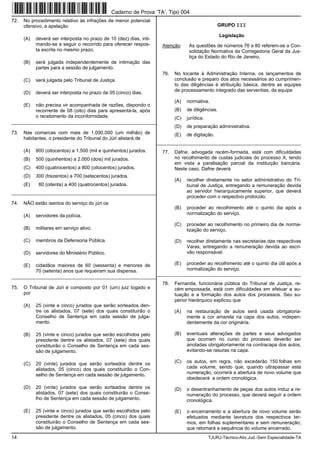14 TJURJ-Técnico-Ativ.Jud.-Sem Especialidade-TA
72. No procedimento relativo às infrações de menor potencial
ofensivo, a apelação
(A) deverá ser interposta no prazo de 10 (dez) dias, inti-
mando-se a seguir o recorrido para oferecer respos-
ta escrita no mesmo prazo.
(B) será julgada independentemente de intimação das
partes para a sessão de julgamento.
(C) será julgada pelo Tribunal de Justiça.
(D) deverá ser interposta no prazo de 05 (cinco) dias.
(E) não precisa vir acompanhada de razões, dispondo o
recorrente de 08 (oito) dias para apresentá-la, após
o recebimento da inconformidade.
_________________________________________________________
73. Nas comarcas com mais de 1.000.000 (um milhão) de
habitantes, o presidente do Tribunal do Júri alistará de
(A) 800 (oitocentos) a 1.500 (mil e quinhentos) jurados.
(B) 500 (quinhentos) a 2.000 (dois) mil jurados.
(C) 400 (quatrocentos) a 800 (oitocentos) jurados.
(D) 300 (trezentos) a 700 (setecentos) jurados.
(E) 80 (oitenta) a 400 (quatrocentos) jurados.
_________________________________________________________
74. NÃO estão isentos do serviço do júri os
(A) servidores da polícia.
(B) militares em serviço ativo.
(C) membros da Defensoria Pública.
(D) servidores do Ministério Público.
(E) cidadãos maiores de 60 (sessenta) e menores de
70 (setenta) anos que requeiram sua dispensa.
_________________________________________________________
75. O Tribunal de Júri é composto por 01 (um) juiz togado e
por
(A) 25 (vinte e cinco) jurados que serão sorteados den-
tre os alistados, 07 (sete) dos quais constituirão o
Conselho de Sentença em cada sessão de julga-
mento.
(B) 25 (vinte e cinco) jurados que serão escolhidos pelo
presidente dentre os alistados, 07 (sete) dos quais
constituirão o Conselho de Sentença em cada ses-
são de julgamento.
(C) 20 (vinte) jurados que serão sorteados dentre os
alistados, 05 (cinco) dos quais constituirão o Con-
selho de Sentença em cada sessão de julgamento.
(D) 20 (vinte) jurados que serão sorteados dentre os
alistados, 07 (sete) dos quais constituirão o Conse-
lho de Sentença em cada sessão de julgamento.
(E) 25 (vinte e cinco) jurados que serão escolhidos pelo
presidente dentre os alistados, 05 (cinco) dos quais
constituirão o Conselho de Sentença em cada ses-
são de julgamento.
GRUPO III
Legislação
Atenção: As questões de números 76 a 80 referem-se a Con-
solidação Normativa da Corregedoria Geral da Jus-
tiça do Estado do Rio de Janeiro.
76. No tocante à Administração Interna, os lançamentos de
conclusão e preparo dos atos necessários ao cumprimen-
to das diligências é atribuição básica, dentre as equipes
de processamento integrado das serventias, da equipe
(A) normativa.
(B) de diligências.
(C) jurídica.
(D) de preparação administrativa.
(E) de digitação.
_________________________________________________________
77. Dafne, advogada recém-formada, está com dificuldades
no recolhimento de custas judiciais do processo X, tendo
em vista a paralisação parcial da instituição bancária.
Neste caso, Dafne deverá
(A) recolher diretamente no setor administrativo do Tri-
bunal de Justiça, entregando a remuneração devida
ao servidor hierarquicamente superior, que deverá
proceder com o respectivo protocolo.
(B) proceder ao recolhimento até o quinto dia após a
normalização do serviço.
(C) proceder ao recolhimento no primeiro dia de norma-
lização do serviço.
(D) recolher diretamente nas secretarias das respectivas
Varas, entregando a remuneração devida ao escri-
vão responsável.
(E) proceder ao recolhimento até o quinto dia útil após a
normalização do serviço.
_________________________________________________________
78. Fernanda, funcionária pública do Tribunal de Justiça, re-
cém empossada, está com dificuldades em efetuar a au-
tuação e a formação dos autos dos processos. Seu su-
perior hierárquico explicou que
(A) na restauração de autos será usada obrigatoria-
mente a cor amarela na capa dos autos, indepen-
dentemente da cor originária.
(B) eventuais alterações de partes e seus advogados
que ocorram no curso do processo deverão ser
anotadas obrigatoriamente na contracapa dos autos,
evitando-se rasuras na capa.
(C) os autos, em regra, não excederão 150 folhas em
cada volume, sendo que, quando ultrapassar esta
numeração, ocorrerá a abertura de novo volume que
obedecerá a ordem cronológica.
(D) o desentranhamento de peças dos autos induz a re-
numeração do processo, que deverá seguir a ordem
cronológica.
(E) o encerramento e a abertura de novo volume serão
efetuados mediante lavratura dos respectivos ter-
mos, em folhas suplementares e sem remuneração,
que retomará a sequência do volume encerrado.
Caderno de Prova ’TA’, Tipo 004
 