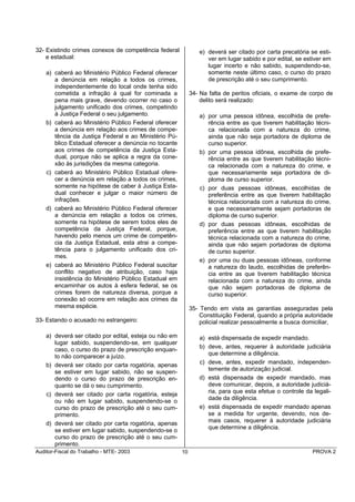 32- Existindo crimes conexos de competência federal             e) deverá ser citado por carta precatória se esti-
    e estadual:                                                    ver em lugar sabido e por edital, se estiver em
                                                                   lugar incerto e não sabido, suspendendo-se,
    a) caberá ao Ministério Público Federal oferecer               somente neste último caso, o curso do prazo
       a denúncia em relação a todos os crimes,                    de prescrição até o seu cumprimento.
       independentemente do local onde tenha sido
       cometida a infração à qual for cominada a             34- Na falta de peritos oficiais, o exame de corpo de
       pena mais grave, devendo ocorrer no caso o                delito será realizado:
       julgamento unificado dos crimes, competindo
       à Justiça Federal o seu julgamento.                      a) por uma pessoa idônea, escolhida de prefe-
    b) caberá ao Ministério Público Federal oferecer               rência entre as que tiverem habilitação técni-
       a denúncia em relação aos crimes de compe-                  ca relacionada com a natureza do crime,
       tência da Justiça Federal e ao Ministério Pú-               ainda que não seja portadora de diploma de
       blico Estadual oferecer a denúncia no tocante               curso superior.
       aos crimes de competência da Justiça Esta-               b) por uma pessoa idônea, escolhida de prefe-
       dual, porque não se aplica a regra da cone-                 rência entre as que tiverem habilitação técni-
       xão às jurisdições da mesma categoria.                      ca relacionada com a natureza do crime, e
    c) caberá ao Ministério Público Estadual ofere-                que necessariamente seja portadora de di-
       cer a denúncia em relação a todos os crimes,                ploma de curso superior.
       somente na hipótese de caber à Justiça Esta-             c) por duas pessoas idôneas, escolhidas de
       dual conhecer e julgar o maior número de                    preferência entre as que tiverem habilitação
       infrações.                                                  técnica relacionada com a natureza do crime,
    d) caberá ao Ministério Público Federal oferecer               e que necessariamente sejam portadoras de
       a denúncia em relação a todos os crimes,                    diploma de curso superior.
       somente na hipótese de serem todos eles de               d) por duas pessoas idôneas, escolhidas de
       competência da Justiça Federal, porque,                     preferência entre as que tiverem habilitação
       havendo pelo menos um crime de competên-                    técnica relacionada com a natureza do crime,
       cia da Justiça Estadual, esta atrai a compe-                ainda que não sejam portadoras de diploma
       tência para o julgamento unificado dos cri-                 de curso superior.
       mes.
                                                                e) por uma ou duas pessoas idôneas, conforme
    e) caberá ao Ministério Público Federal suscitar               a natureza do laudo, escolhidas de preferên-
       conflito negativo de atribuição, caso haja                  cia entre as que tiverem habilitação técnica
       insistência do Ministério Público Estadual em               relacionada com a natureza do crime, ainda
       encaminhar os autos à esfera federal, se os                 que não sejam portadoras de diploma de
       crimes forem de natureza diversa, porque a                  curso superior.
       conexão só ocorre em relação aos crimes da
       mesma espécie.                                        35- Tendo em vista as garantias asseguradas pela
                                                                 Constituição Federal, quando a própria autoridade
33- Estando o acusado no estrangeiro:                            policial realizar pessoalmente a busca domiciliar,

    a) deverá ser citado por edital, esteja ou não em           a) está dispensada de expedir mandado.
       lugar sabido, suspendendo-se, em qualquer
                                                                b) deve, antes, requerer à autoridade judiciária
       caso, o curso do prazo de prescrição enquan-
       to não comparecer a juízo.                                  que determine a diligência.
    b) deverá ser citado por carta rogatória, apenas            c) deve, antes, expedir mandado, independen-
       se estiver em lugar sabido, não se suspen-                  temente de autorização judicial.
       dendo o curso do prazo de prescrição en-                 d) está dispensada de expedir mandado, mas
       quanto se dá o seu cumprimento.                             deve comunicar, depois, a autoridade judiciá-
    c) deverá ser citado por carta rogatória, esteja               ria, para que esta efetue o controle da legali-
       ou não em lugar sabido, suspendendo-se o                    dade da diligência.
       curso do prazo de prescrição até o seu cum-              e) está dispensada de expedir mandado apenas
       primento.                                                   se a medida for urgente, devendo, nos de-
    d) deverá ser citado por carta rogatória, apenas               mais casos, requerer à autoridade judiciária
                                                                   que determine a diligência.
       se estiver em lugar sabido, suspendendo-se o
       curso do prazo de prescrição até o seu cum-
       primento.
Auditor-Fiscal do Trabalho - MTE- 2003                  10                                                 PROVA 2
 