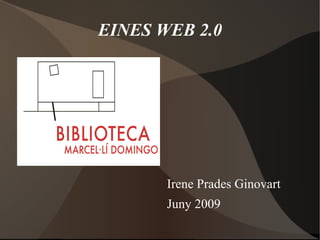 EINES WEB 2.0 Irene Prades Ginovart Juny 2009 