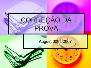 CORREÇÃO DA PROVA August 30th, 2007 