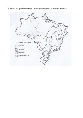 5. Indique nos quadrados abaixo o bioma que representa os números do mapa:
 