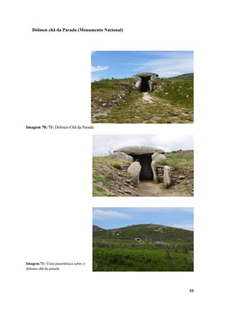 88
Dólmen chã da Parada (Monumento Nacional)
Imagem 71: Vista panorâmica sobre o
dólmen chã da parada
Imagem 70; 71: Dólmen Chã da Parada
 