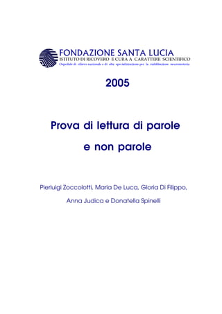 2005
Prova di lettura di parole
e non parole
Pierluigi Zoccolotti, Maria De Luca, Gloria Di Filippo,
Anna Judica e Donatella Spinelli
 