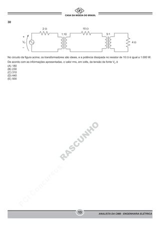pcimarkpci MDAwMDowMDAwOjAwMDA6MDAwMDowMDAwOmZmZmY6YTg3OTpjMGNj:VHVlLCAwMSBNYXIgMjAyMiAxNjoxMDoxMiAtMDMwMA==
ANALISTA DA CMB - ENGENHARIA ELÉTRICA
13
30
No circuito da figura acima, os transformadores são ideais, e a potência dissipada no resistor de 10 Ω é igual a 1.000 W.
De acordo com as informações apresentadas, o valor rms, em volts, da tensão da fonte VF
é
(A) 180
(B) 230
(C) 310
(D) 440
(E) 500
R
A
S
C
U
N
H
O
 