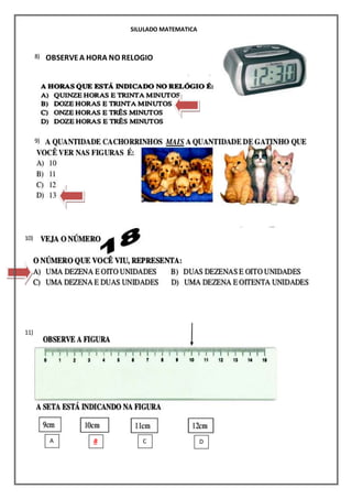 SILULADO MATEMATICA
A B C D
8)
0
9)
0
10)
11)
OBSERVEA HORA NO RELOGIO
 