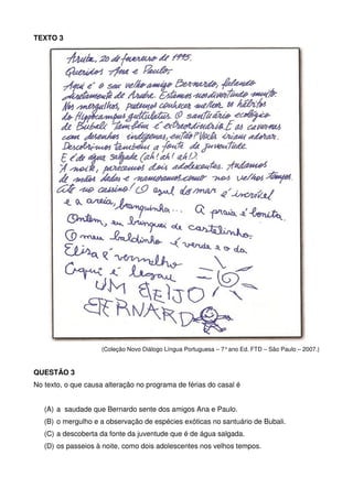 TEXTO 3

(Coleção Novo Diálogo Língua Portuguesa – 7° ano Ed. FTD – São Paulo – 2007.)

QUESTÃO 3
No texto, o que causa alteração no programa de férias do casal é
(A) a saudade que Bernardo sente dos amigos Ana e Paulo.
(B) o mergulho e a observação de espécies exóticas no santuário de Bubali.
(C) a descoberta da fonte da juventude que é de água salgada.
(D) os passeios à noite, como dois adolescentes nos velhos tempos.

 